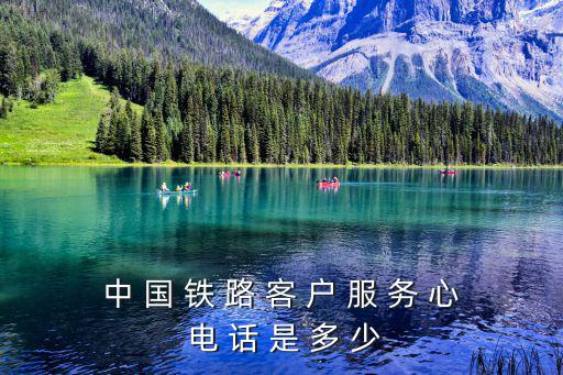 中 國 鐵 路 客 戶 服 務 心 電 話 是 多 少
