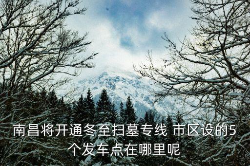 南昌將開通冬至掃墓專線 市區設的5個發車點在哪里呢