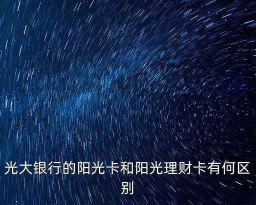 光大銀行的陽光卡和陽光理財卡有何區別