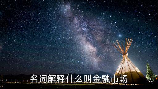 名詞解釋什么叫金融市場