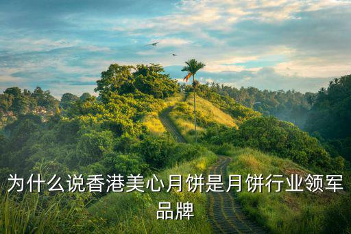 為什么說香港美心月餅是月餅行業領軍品牌