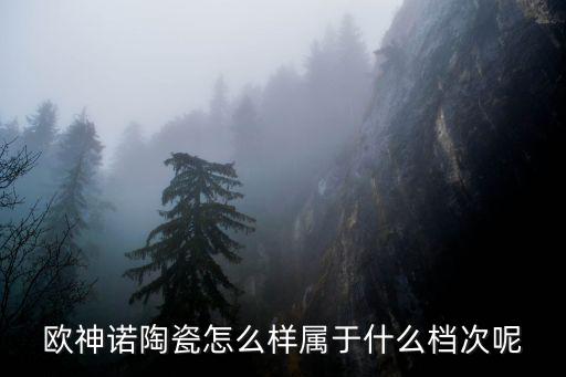 歐神諾陶瓷怎么樣屬于什么檔次呢