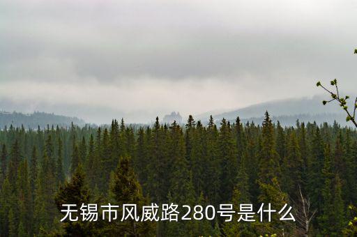 無錫市風(fēng)威路280號(hào)是什么