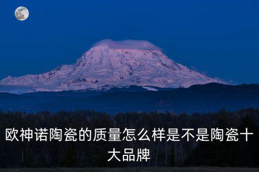 歐神諾陶瓷的質(zhì)量怎么樣是不是陶瓷十大品牌