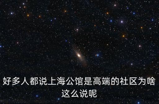 好多人都說上海公館是高端的社區為啥這么說呢