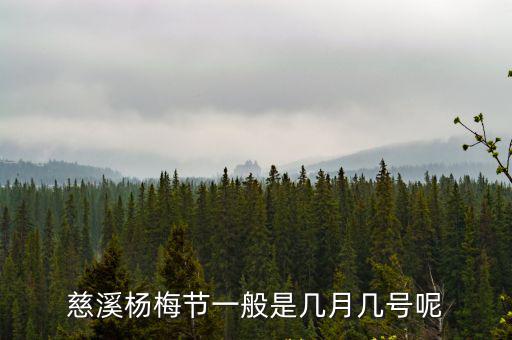 慈溪楊梅節(jié)，慈溪楊梅節(jié)一般是幾月幾號呢