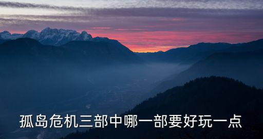 孤島危機(jī)三部中哪一部要好玩一點(diǎn)
