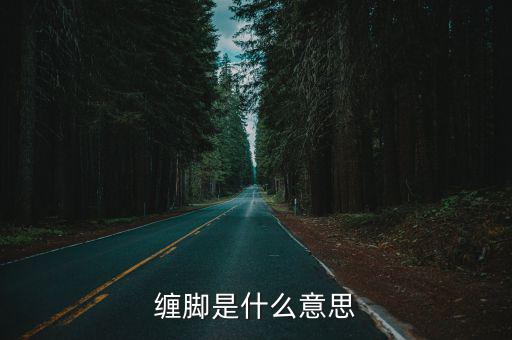 纏腳是什么意思