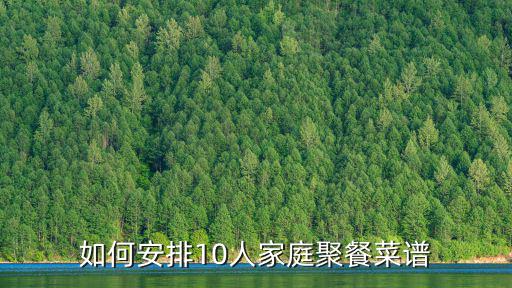 如何安排10人家庭聚餐菜譜
