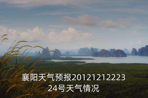襄陽(yáng)天氣預(yù)報(bào)2012121222324號(hào)天氣情況