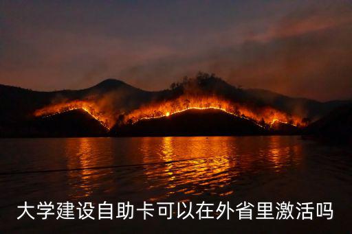 自助卡激活，大學建設自助卡可以在外省里激活嗎