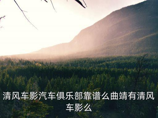 清風車影汽車俱樂部靠譜么曲靖有清風車影么