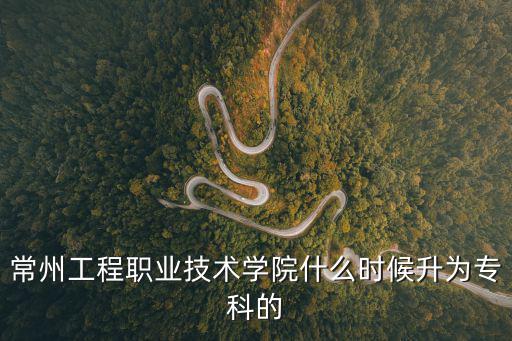 常州工程職業技術學院什么時候升為專科的