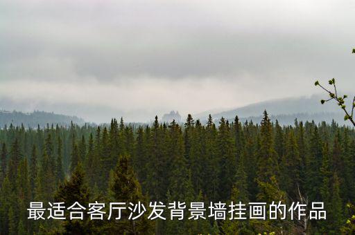 最適合客廳沙發背景墻掛畫的作品