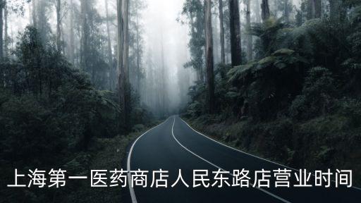 上海第一醫(yī)藥商店人民東路店?duì)I業(yè)時(shí)間