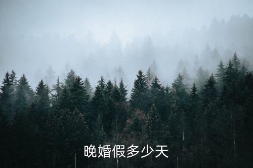 晚婚假多少天，晚婚假期是多少天