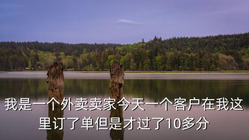 我是一個外賣賣家今天一個客戶在我這里訂了單但是才過了10多分