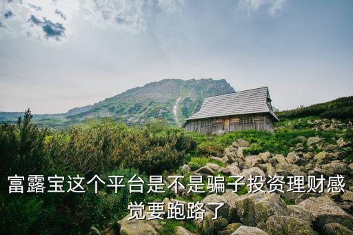 富露寶這個平臺是不是騙子投資理財感覺要跑路了