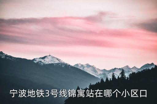 寧波地鐵3號(hào)線錦寓站在哪個(gè)小區(qū)口