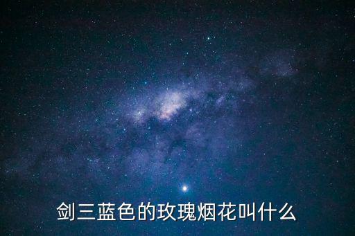 劍三藍色的玫瑰煙花叫什么