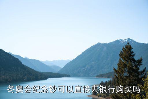 冬奧會紀念鈔，冬奧會紀念鈔可以直接去銀行購買嗎