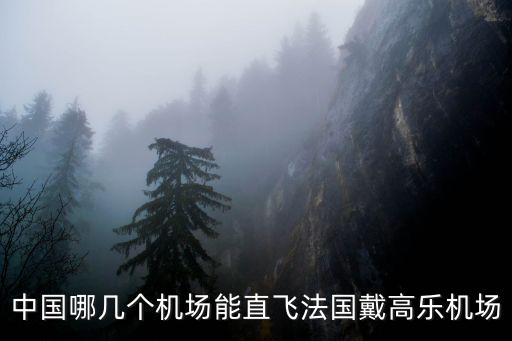 法國戴高樂機(jī)場，中國哪幾個機(jī)場能直飛法國戴高樂機(jī)場