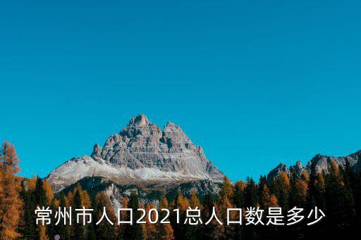常州市人口2021總人口數是多少