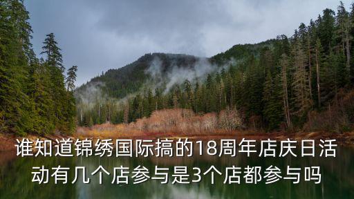 誰知道錦繡國際搞的18周年店慶日活動有幾個店參與是3個店都參與嗎