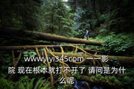 wwwyiyi345com 一一影院 現在根本就打不開了 請問是為什么呢