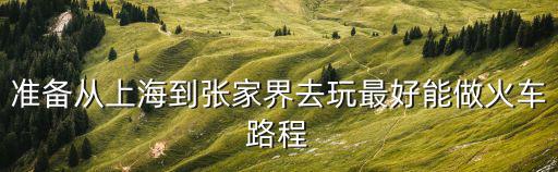 上海到張家界，上海乘高鐵到哪站可到張家界