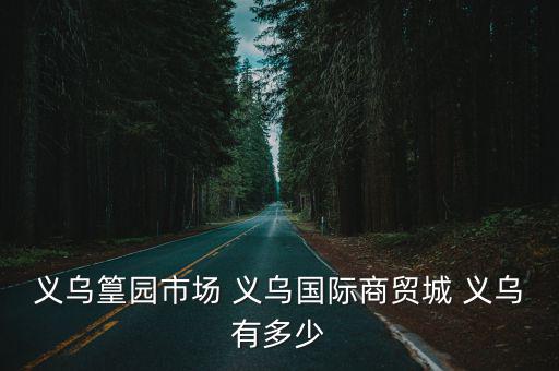 義烏篁園市場(chǎng) 義烏國(guó)際商貿(mào)城 義烏有多少