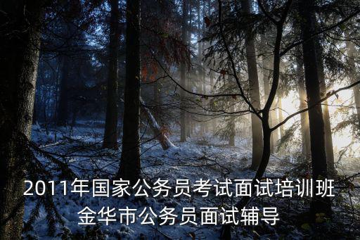 2011年國家公務員考試面試培訓班金華市公務員面試輔導