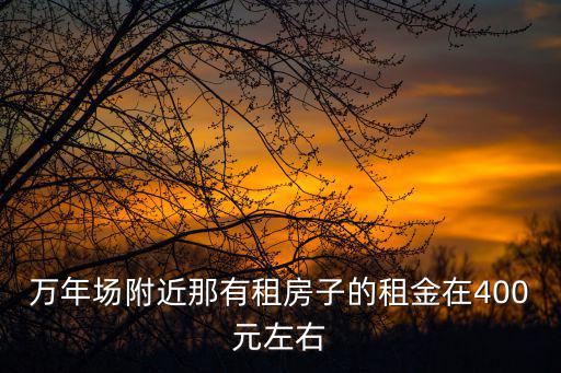 雙慶路，萬年場附近那有租房子的租金在400元左右