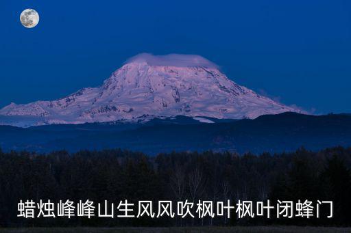 蠟燭峰，蠟燭峰峰生楓蜂筑巢風(fēng)吹楓葉閉蜂門的下聯(lián)是