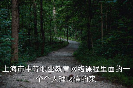 上海市中等職業教育網絡課程里面的一個個人理財懂的來