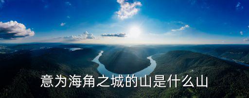 海角城，意為海角之城的山是什么山