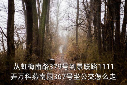上海燕南園，從虹梅南路379號到景聯(lián)路1111弄萬科燕南園367號坐公交怎么走