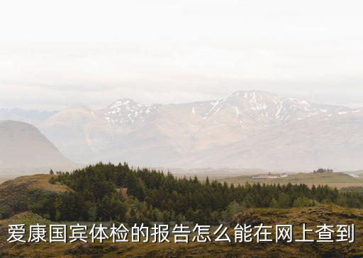 愛康國賓體檢的報告怎么能在網上查到