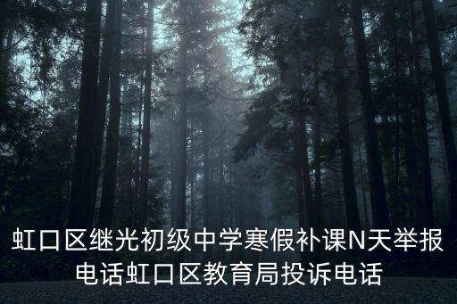 虹口區(qū)繼光初級中學寒假補課N天舉報電話虹口區(qū)教育局投訴電話