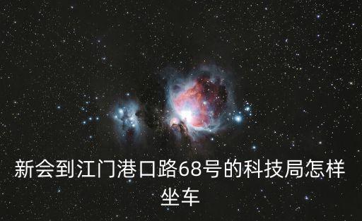 新會到江門港口路68號的科技局怎樣坐車