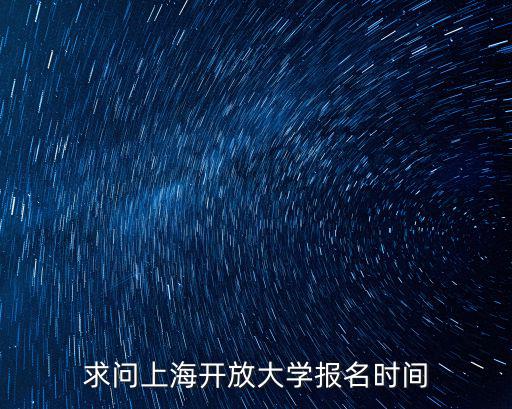 求問上海開放大學報名時間
