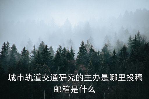  城市軌道交通研究的主辦是哪里投稿郵箱是什么