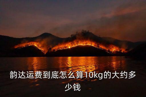 韻達運費到底怎么算10kg的大約多少錢