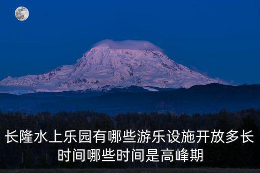 長隆水上樂園有哪些游樂設施開放多長時間哪些時間是高峰期