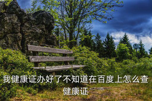 怎么查健康證，你好請問一下我健康證辦好了到網絡上怎么查