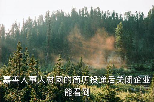 嘉善人才人事網(wǎng)，嘉善人事人材網(wǎng)的簡歷投遞后關(guān)閉企業(yè)能看到