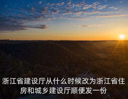浙江省建設廳從什么時候改為浙江省住房和城鄉(xiāng)建設廳順便發(fā)一份