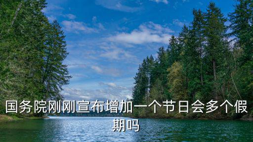 國務院剛剛宣布增加一個節日會多個假期嗎
