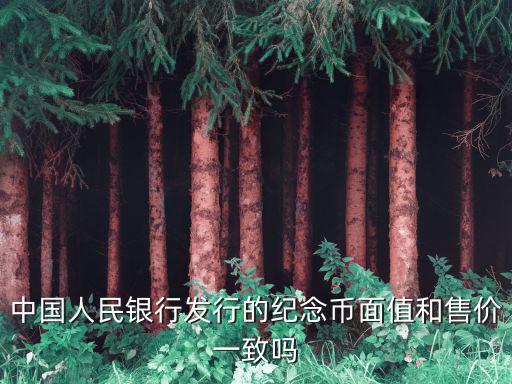 中國人民銀行發(fā)行的紀念幣面值和售價一致嗎