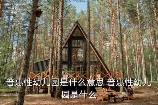 普惠性幼兒園是什么意思 普惠性幼兒園是什么